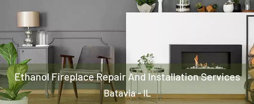 Ethanol Fireplace Repair And Installation Services Batavia - IL