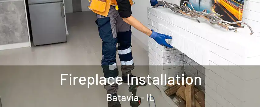  Fireplace Installation Batavia - IL