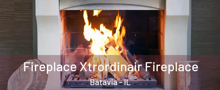  Fireplace Xtrordinair Fireplace Batavia - IL