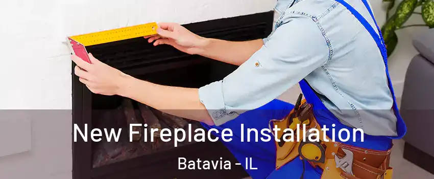  New Fireplace Installation Batavia - IL