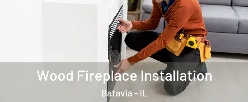  Wood Fireplace Installation Batavia - IL